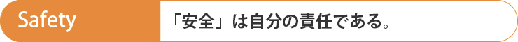 Safety 「安全」は自分の責任である。